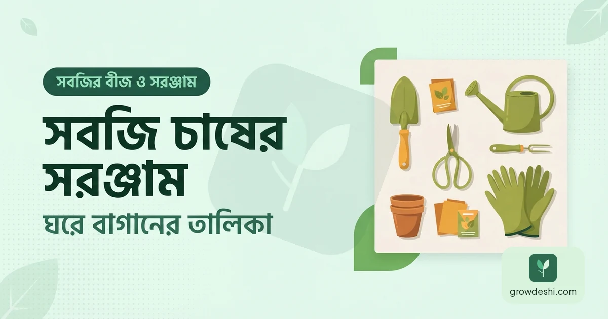 সবজি চাষের সরঞ্জাম: ঘরে বাগানের প্রয়োজনীয় তালিকা — GrowDeshi